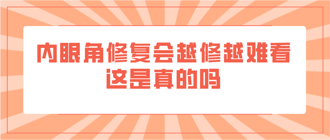 内眼角修复会越修越难看这是真的吗