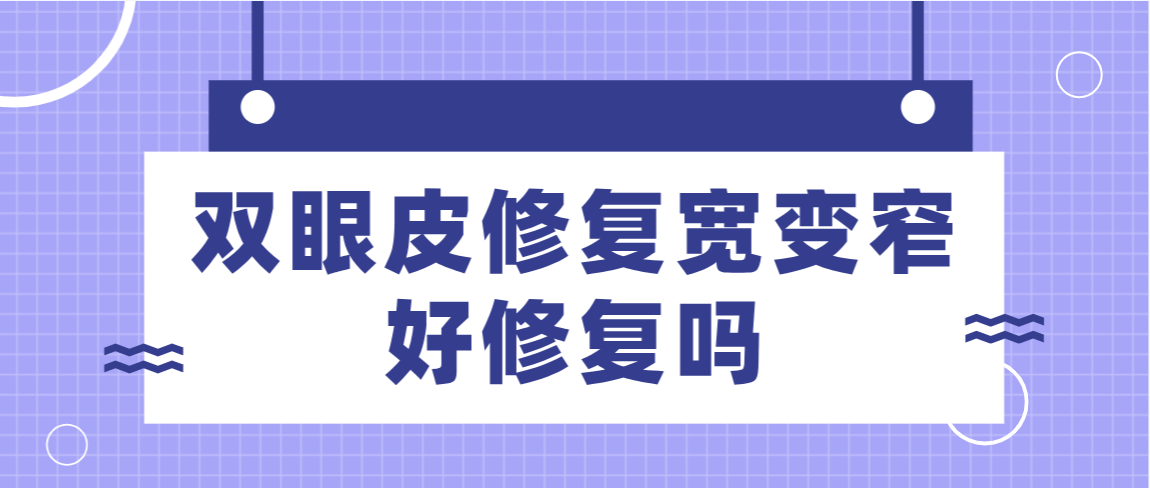 双眼皮修复宽变窄好修复吗